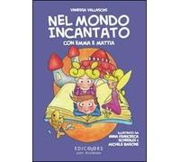 Nel mondo incantato con Emma e Mattia. Ediz. illustrata