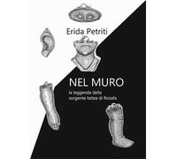 Nel muro. La leggenda della sorgente lattea di Rozafa