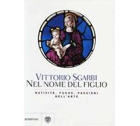 Nel nome del Figlio. Natività, fughe e passioni nell'arte. Ediz. illustrata