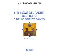 NEL NOME DEL PADRE, DEL FIGLIO E DELLO SPIRITO SANTO. SCRITTI TEOLOGICI - 2025