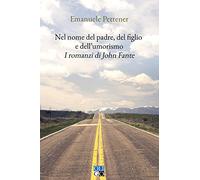 Nel nome del padre, del figlio e dell'umorismo. I romanzi di John Fante