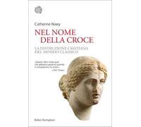Nel nome della croce. La distruzione cristiana del mondo classico