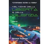 Nel nome della libertà e della giustizia (III volume de "L'universo oltre la Terra"): Vol. 3