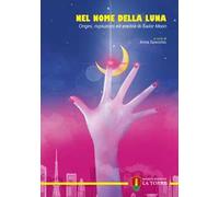 Nel nome della Luna. Origini, rivoluzioni ed eredità di Sailor Moon