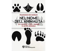 Libri De Giorgio Francesco - Nel Nome Dell'animalita Di Cavalli, Cani, Umani E A