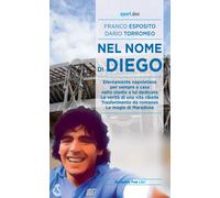 Nel nome di Diego. Eternamente napoletano, per sempre a casa nello stadio a lui dedicato. Le verità di una vita ribelle. Trasferimento da romanzo. Le magie di Maradona