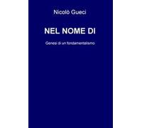 Nel nome di. Genesi di un fondamentalismo