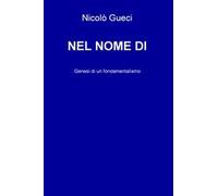 Nel nome di. Genesi di un fondamentalismo