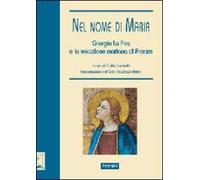 Nel nome di Maria. Giorgio La Pira e la vocazione mariana di Firenze. Ediz. illustrata