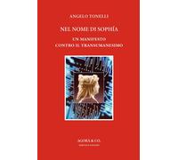 Nel nome di Sophía. Un manifesto contro il Transumanesimo - Tonelli Angelo