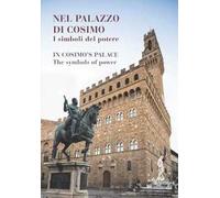 Nel palazzo di Cosimo. I simboli del potere-In Cosimo's palace. The symbols of power. Catalogo della mostra (Firenze, 13 dicembre 2019-15 marzo 2020). Ediz. illustrata