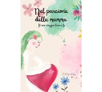 Nel pancione della mamma: il mio viaggio fino a te