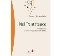 Nel pentateuco. Introduzione ai primi cinque libri della Bibbia attraverso il commento di pagine scelte