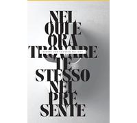 Nel Qui e Ora: Trovare Te Stesso nel Presente: 1