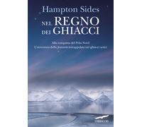 Nel regno dei ghiacci. Alla conquista del Polo Nord. L'avventura della «Je...
