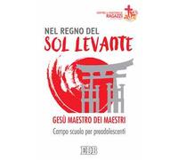 Nel regno del sol levante. Gesù maestro dei maestri. Campo scuola per preadolescenti