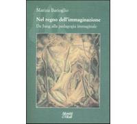 Nel regno dell'immaginazione. Da Jung alla pedagogia immaginale - Bariogli...