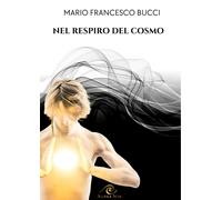 Nel respiro del cosmo - Bucci Mario Francesco
