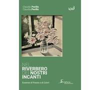 Nel riverbero dei nostri incanti. Essenze di poesia e di colori