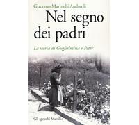 Nel segno dei padri. La storia di Guglielmina e Peter - Marinelli Andreoli...