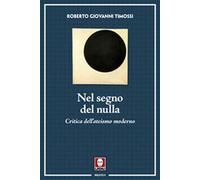 Nel segno del nulla. Critica dell'ateismo moderno - Timossi Roberto Giovanni