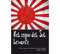 Nel segno del Sol Levante. I difficili rapporti tra Germania, Italia e Gia...
