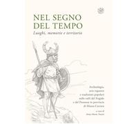 Nel segno del tempo. Luoghi, memorie e territorio. Archeologia, arte rupestre e