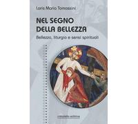 Nel segno della bellezza. Bellezza, liturgia e sensi spirituali - Tomassin...