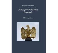 Nel segno dell'aquila imperiale. Il Dante politico