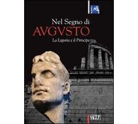Nel segno di Augusto. La Liguria e il principe. Ediz. illustrata