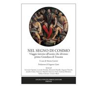Nel segno di Cosimo. Viaggio intorno all'uomo che divenne primo Granduca di Toscana