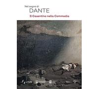 Nel segno di Dante. Il casentino nella Commedia. Ediz. illustrata