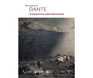 Nel segno di Dante. Il casentino nella Commedia. Ediz. illustrata