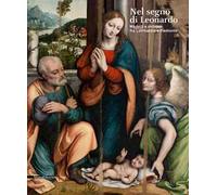 Nel segno di Leonardo. Modelli e sviluppi fra Lombardia e Piemonte. Catalogo della mostra (Vigevano, 4 ottobre 2019-6 gennaio 2020). Ediz. illustrata