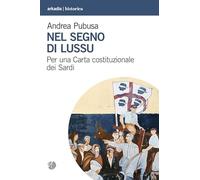 Nel segno di Lussu. Per una Carta costituzionale dei Sardi - [Arkadia Editore]