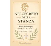 NEL SEGRETO DELLA STANZA: Diario cristiano per confidare a Dio e cose preziose del cuore