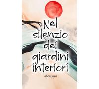 Nel silenzio dei giardini interiori: Aforismi