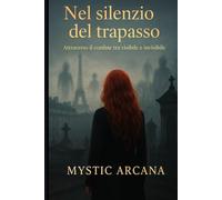 NEL SILENZIO DEL TRAPASSO: Attraverso Il Confine Tra Visibile e Invisibile