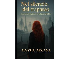 NEL SILENZIO DEL TRAPASSO: Attraverso Il Confine Tra Visibile e Invisibile