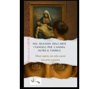 NEL SILENZIO DELL’ARTE I VANGELI PER L’ANIMA: OLTRE IL VISIBILE: Dieci opere un solo cuore