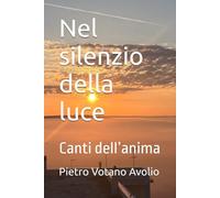 Nel silenzio della luce: Canti dell’anima
