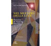 Nel silenzio della luce. Percorso di rinascita interiore - Salvatore Franco