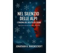 Nel Silenzio delle Alpi: Lenigma del Delitto di Cogne - Ravenscroft Jonathan H.