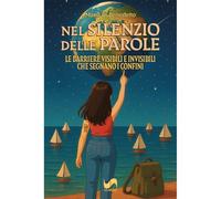 Nel silenzio delle parole. Le barriere visibili e invisibili che segnano i confini. Ediz. illustrata