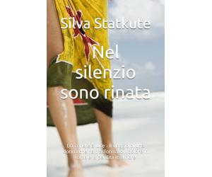 Nel silenzio sono rinata: Da cenere a luce - Il viaggio di una donna che ha trasformato il dolore in forza e la perdita in amore