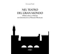 Nel teatro del gran mondo. Opera lirica a Firenze dai Granduchi al Maggio Musicale