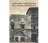 Nel tempo che resta - Mazzara Alessandra Maria