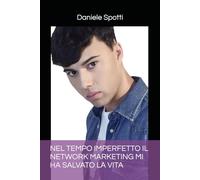 NEL TEMPO IMPERFETTO IL NETWORK MARKETING MI HA SALVATO LA VITA