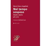 Nel tempo sospeso. Dodici storie più una - Angellotti Maria Chiara