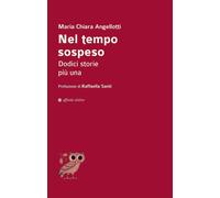 Nel tempo sospeso. Dodici storie più una [Paperback] [Jun 09, 2025] Angellotti,